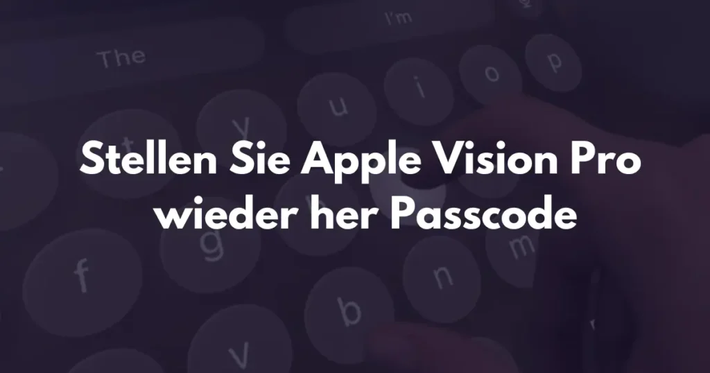 SO STELLEN SIE APPLE VISION PRO WIEDER HER, WENN SIE DEN PASSCODE VERGESSEN HABEN